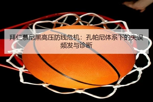 拜仁慕尼黑高压防线危机：孔帕尼体系下的失误频发与诊断