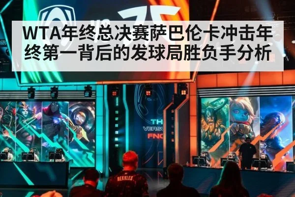 WTA年终总决赛萨巴伦卡冲击年终第一背后的发球局胜负手分析